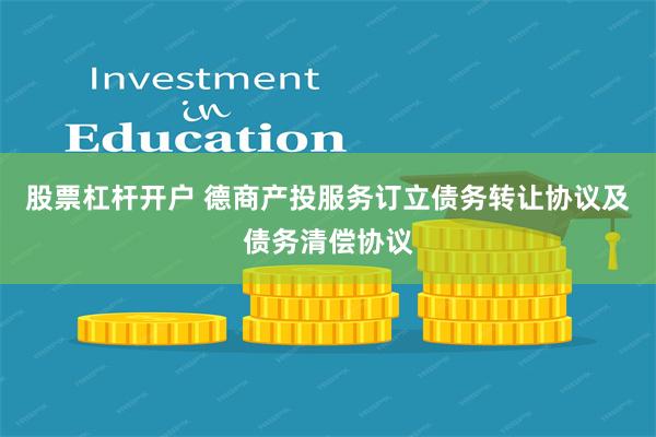 股票杠杆开户 德商产投服务订立债务转让协议及债务清偿协议