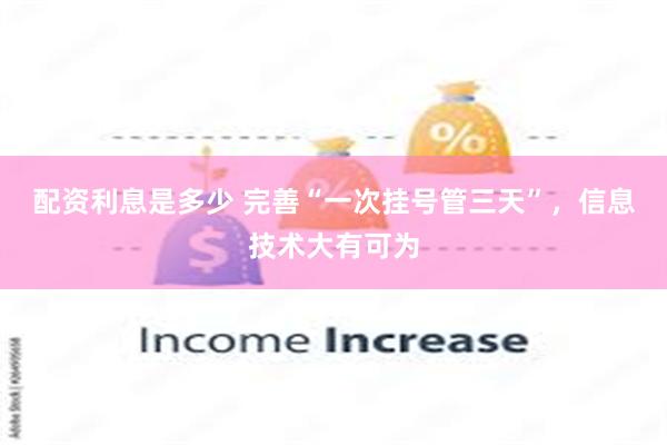 配资利息是多少 完善“一次挂号管三天”，信息技术大有可为