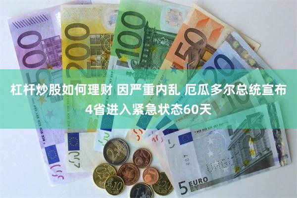 杠杆炒股如何理财 因严重内乱 厄瓜多尔总统宣布4省进入紧急状态60天