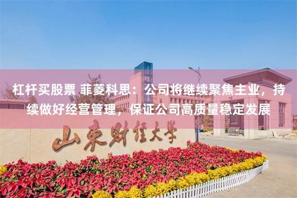 杠杆买股票 菲菱科思：公司将继续聚焦主业，持续做好经营管理，保证公司高质量稳定发展