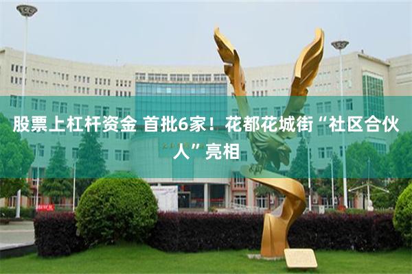 股票上杠杆资金 首批6家！花都花城街“社区合伙人”亮相